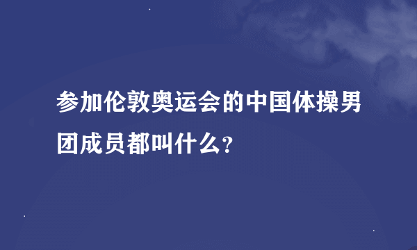 参加伦敦奥运会的中国体操男团成员都叫什么？