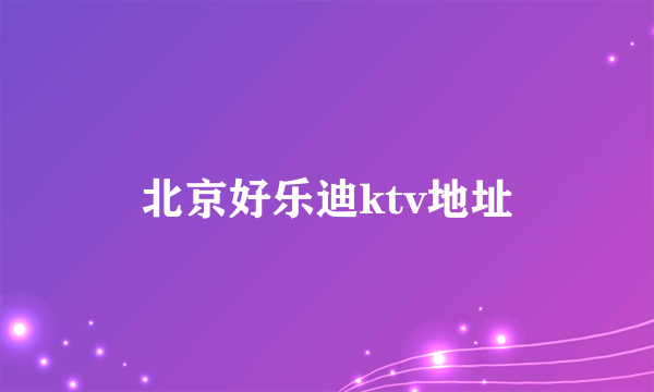 北京好乐迪ktv地址