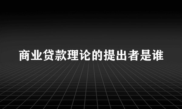 商业贷款理论的提出者是谁