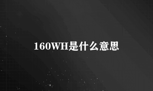 160WH是什么意思