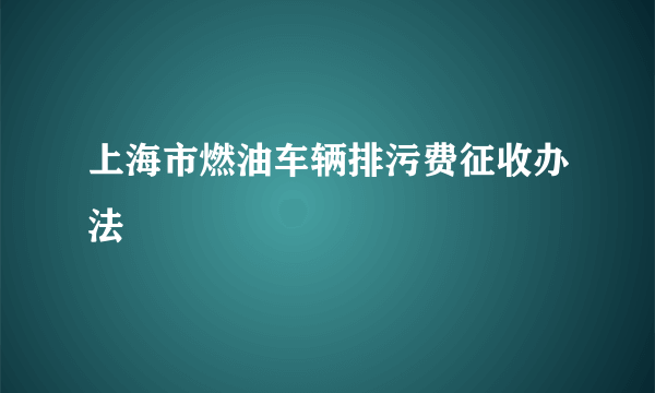 上海市燃油车辆排污费征收办法