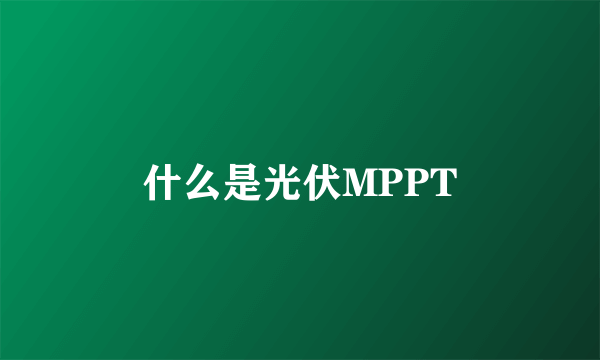 什么是光伏MPPT