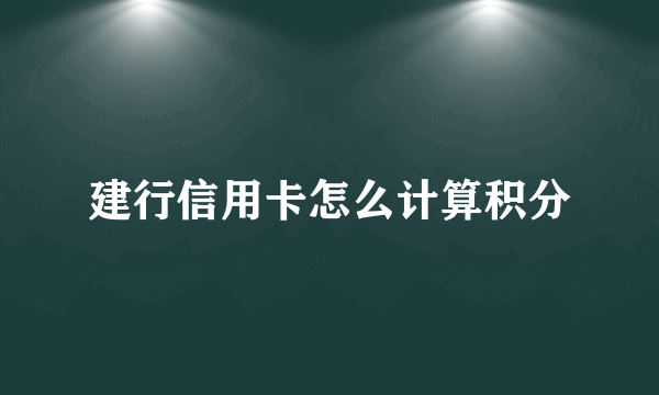 建行信用卡怎么计算积分