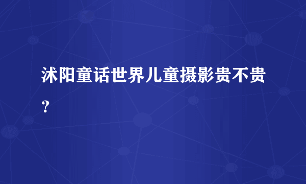 沭阳童话世界儿童摄影贵不贵？