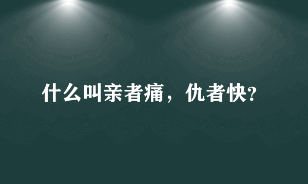 什么叫亲者痛，仇者快？