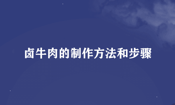 卤牛肉的制作方法和步骤