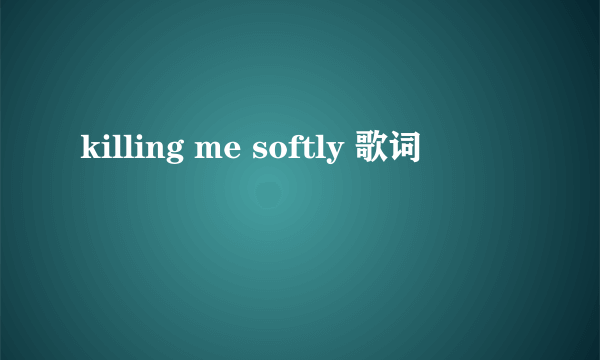 killing me softly 歌词