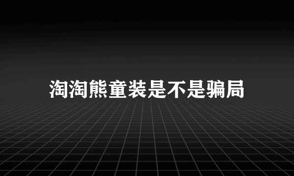 淘淘熊童装是不是骗局