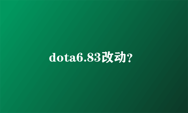 dota6.83改动？