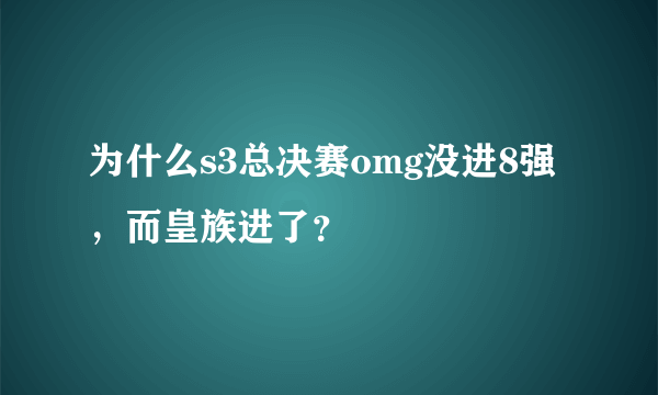 为什么s3总决赛omg没进8强，而皇族进了？