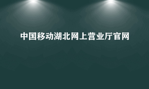 中国移动湖北网上营业厅官网