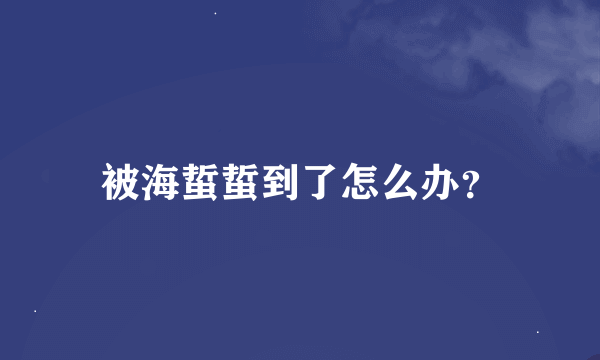 被海蜇蜇到了怎么办？