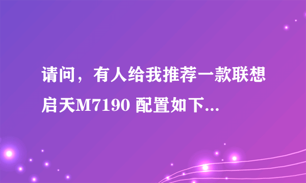 请问，有人给我推荐一款联想启天M7190 配置如下，价位大概是多少呢？谢谢