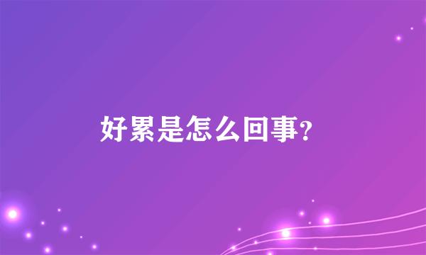 好累是怎么回事？