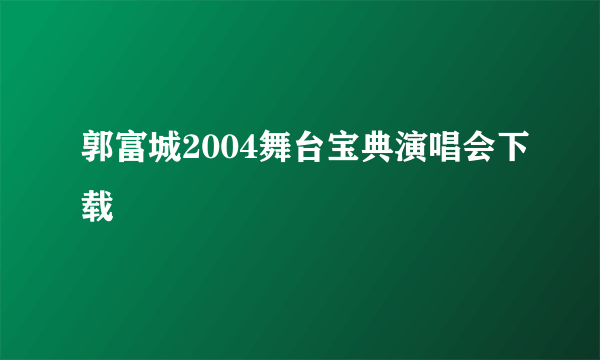 郭富城2004舞台宝典演唱会下载