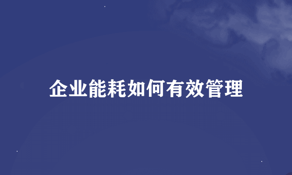 企业能耗如何有效管理