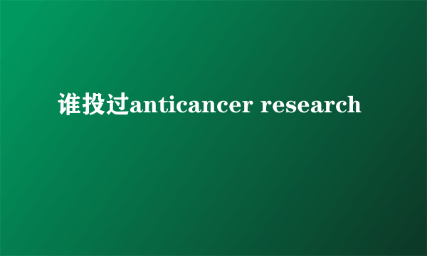 谁投过anticancer research