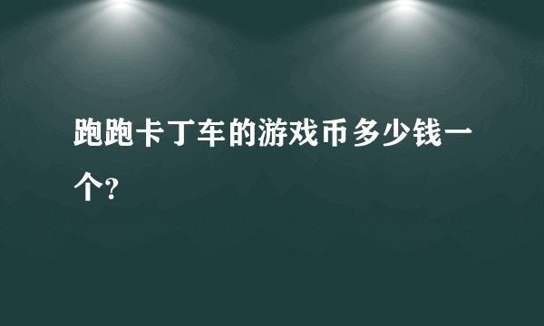 跑跑卡丁车的游戏币多少钱一个？