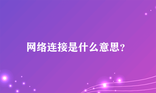 网络连接是什么意思？