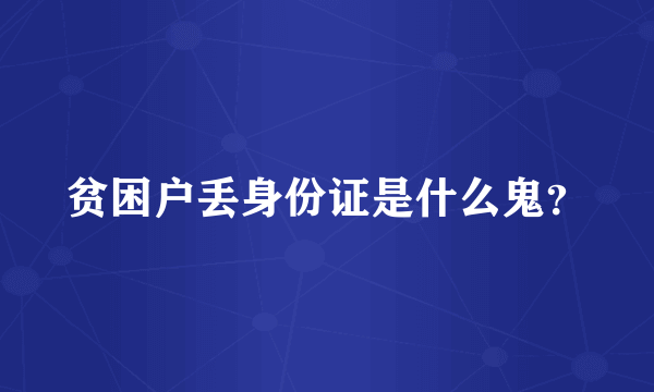 贫困户丢身份证是什么鬼？