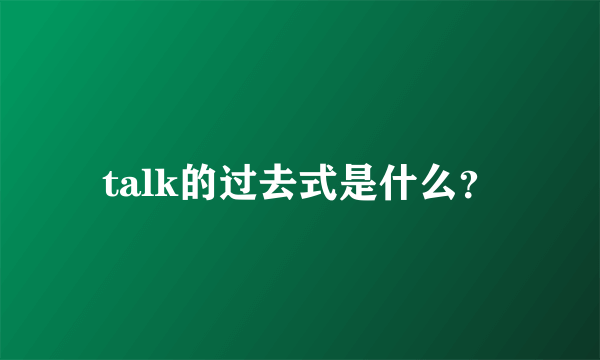 talk的过去式是什么？