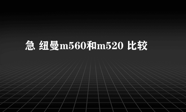 急 纽曼m560和m520 比较