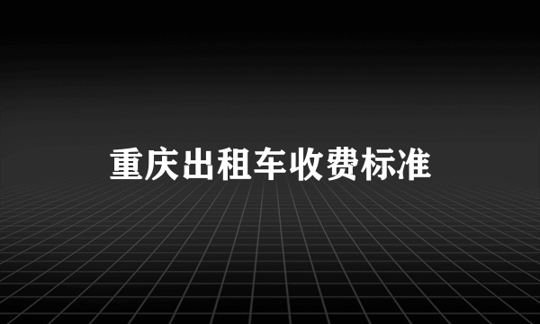 重庆出租车收费标准