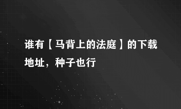 谁有【马背上的法庭】的下载地址，种子也行