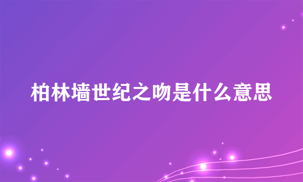 柏林墙世纪之吻是什么意思