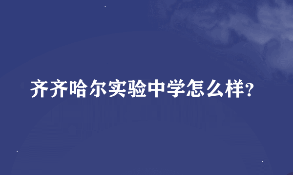 齐齐哈尔实验中学怎么样？