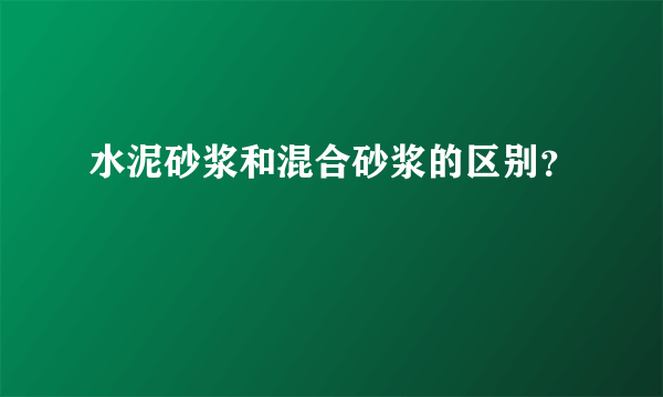 水泥砂浆和混合砂浆的区别？