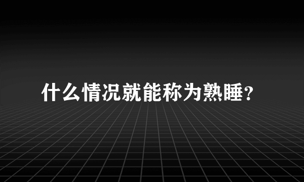 什么情况就能称为熟睡？