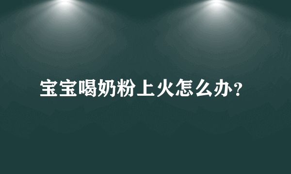 宝宝喝奶粉上火怎么办？