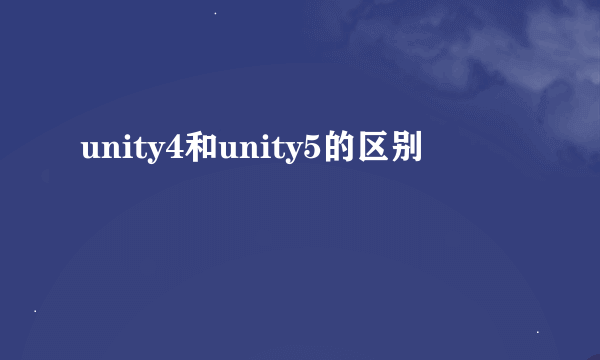 unity4和unity5的区别