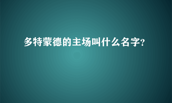 多特蒙德的主场叫什么名字？