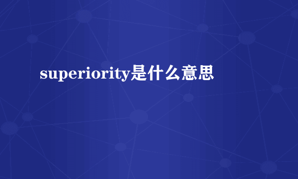 superiority是什么意思