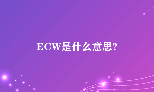 ECW是什么意思?