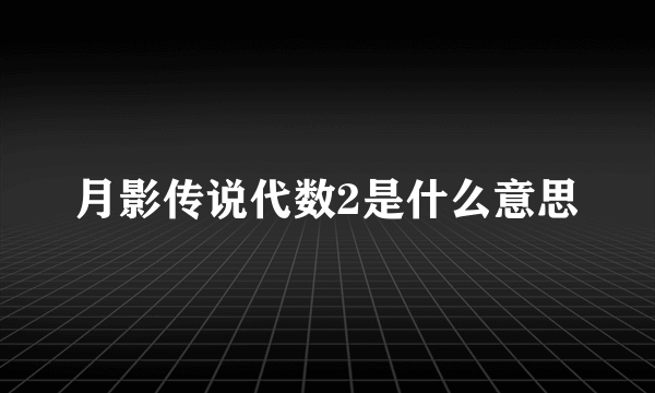 月影传说代数2是什么意思