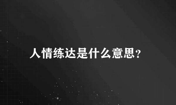 人情练达是什么意思？