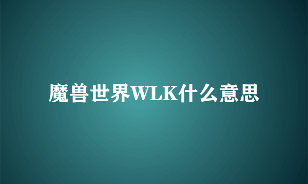 魔兽世界WLK什么意思