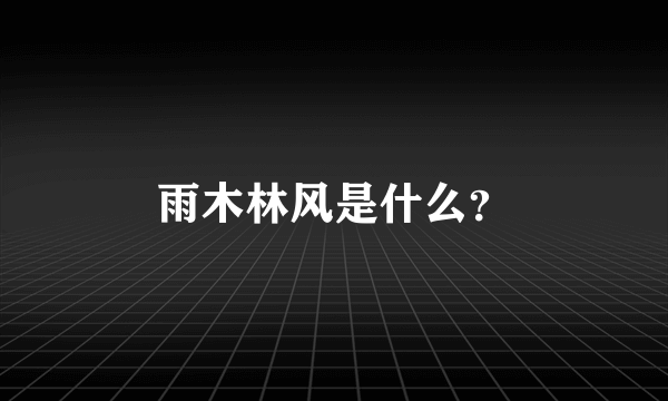 雨木林风是什么？