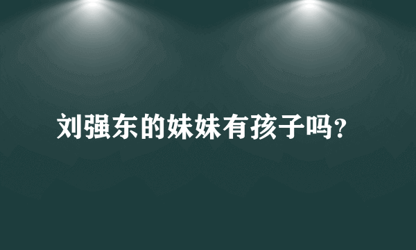 刘强东的妹妹有孩子吗？