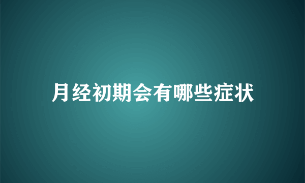 月经初期会有哪些症状