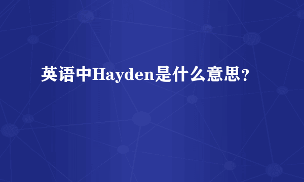 英语中Hayden是什么意思？