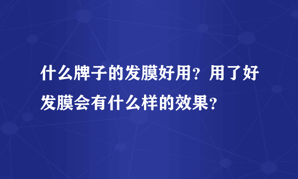 什么牌子的发膜好用？用了好发膜会有什么样的效果？