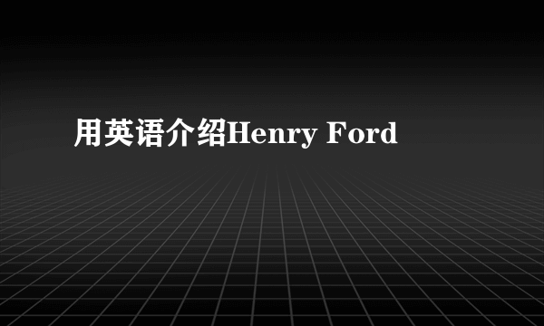 用英语介绍Henry Ford