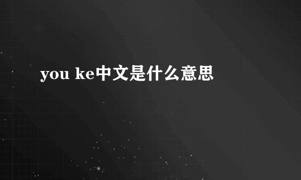 you ke中文是什么意思