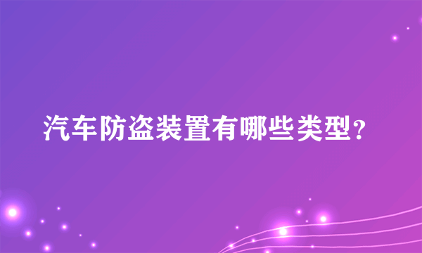 汽车防盗装置有哪些类型？