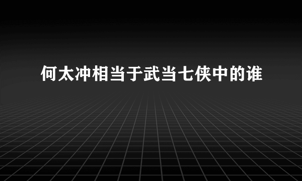 何太冲相当于武当七侠中的谁