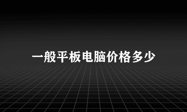 一般平板电脑价格多少